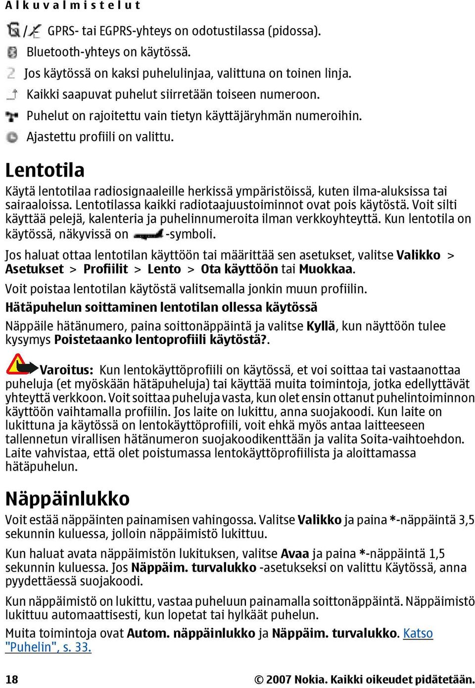 Lentotila Käytä lentotilaa radiosignaaleille herkissä ympäristöissä, kuten ilma-aluksissa tai sairaaloissa. Lentotilassa kaikki radiotaajuustoiminnot ovat pois käytöstä.