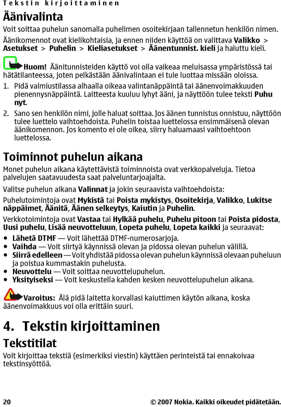 Äänitunnisteiden käyttö voi olla vaikeaa meluisassa ympäristössä tai hätätilanteessa, joten pelkästään äänivalintaan ei tule luottaa missään oloissa. 1.