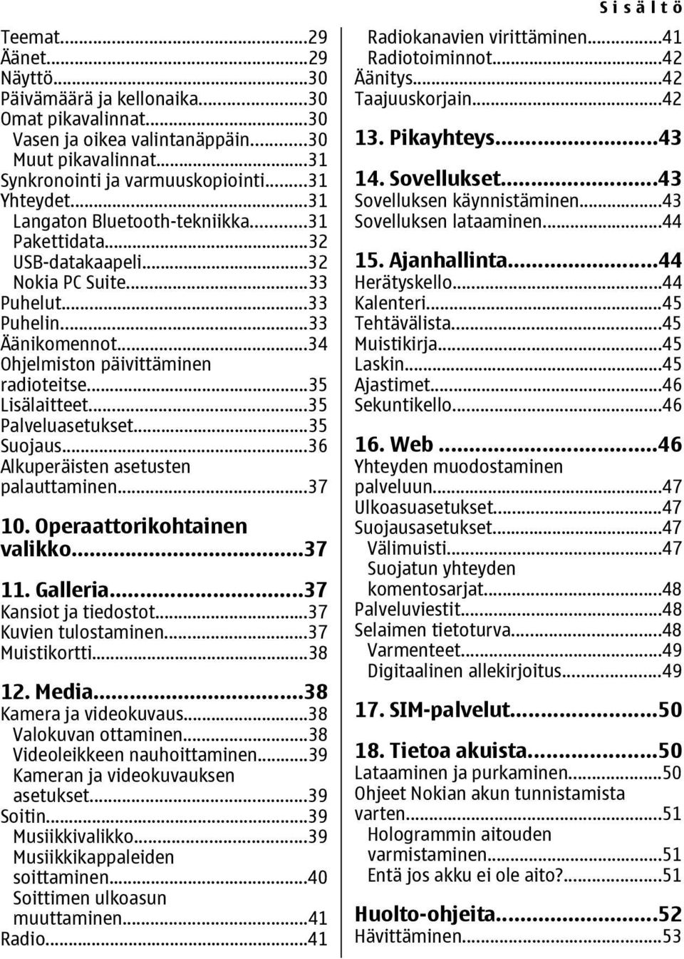 ..35 Palveluasetukset...35 Suojaus...36 Alkuperäisten asetusten palauttaminen...37 10. Operaattorikohtainen valikko...37 11. Galleria...37 Kansiot ja tiedostot...37 Kuvien tulostaminen.