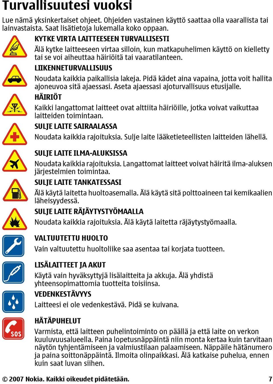 LIIKENNETURVALLISUUS Noudata kaikkia paikallisia lakeja. Pidä kädet aina vapaina, jotta voit hallita ajoneuvoa sitä ajaessasi. Aseta ajaessasi ajoturvallisuus etusijalle.