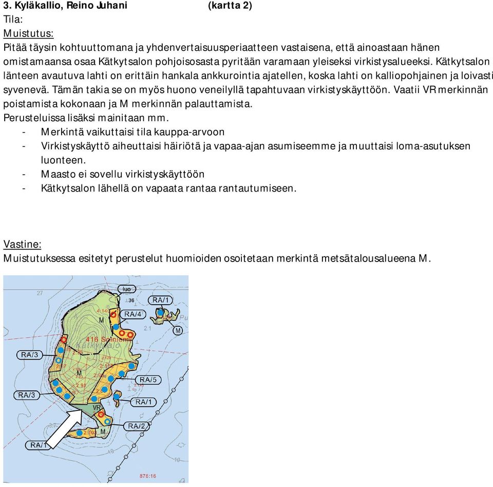 Tämän takia se on myös huono veneilyllä tapahtuvaan virkistyskäyttöön. Vaatii VR merkinnän poistamista kokonaan ja M merkinnän palauttamista. Perusteluissa lisäksi mainitaan mm.