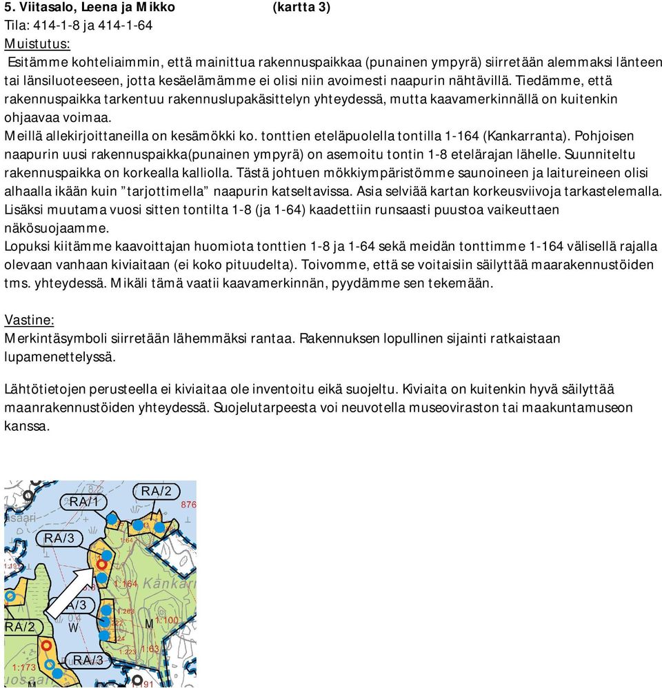 Meillä allekirjoittaneilla on kesämökki ko. tonttien eteläpuolella tontilla 1-164 (Kankarranta). Pohjoisen naapurin uusi rakennuspaikka(punainen ympyrä) on asemoitu tontin 1-8 etelärajan lähelle.