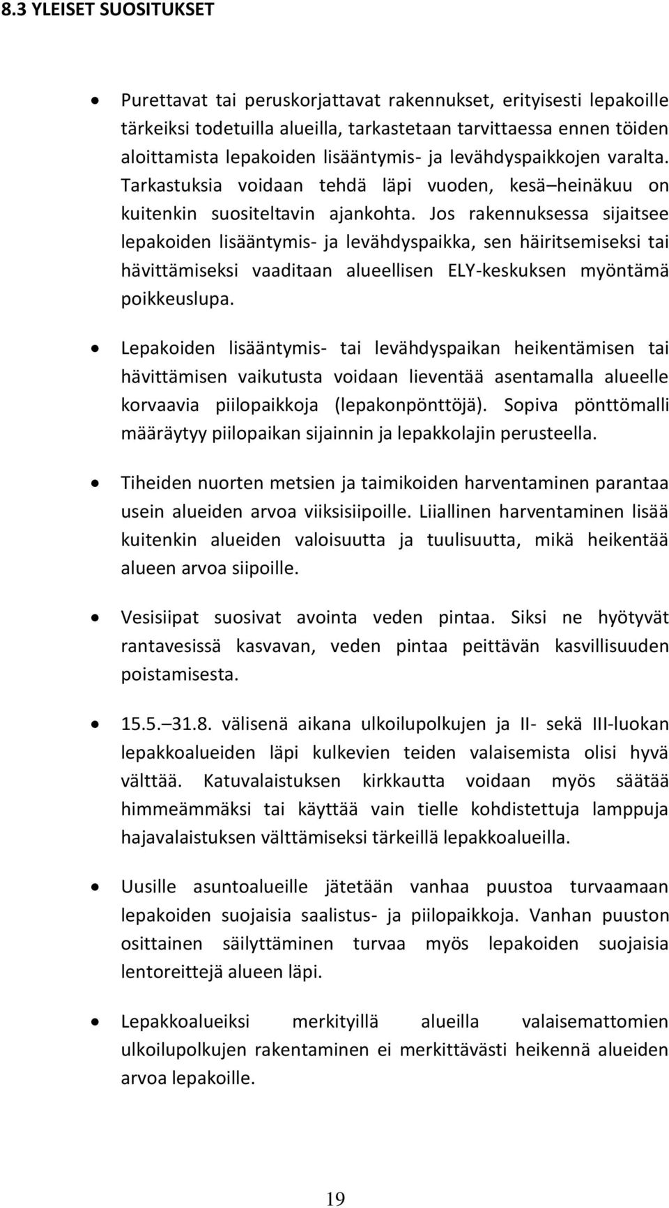 Jos rakennuksessa sijaitsee lepakoiden lisääntymis- ja levähdyspaikka, sen häiritsemiseksi tai hävittämiseksi vaaditaan alueellisen ELY-keskuksen myöntämä poikkeuslupa.