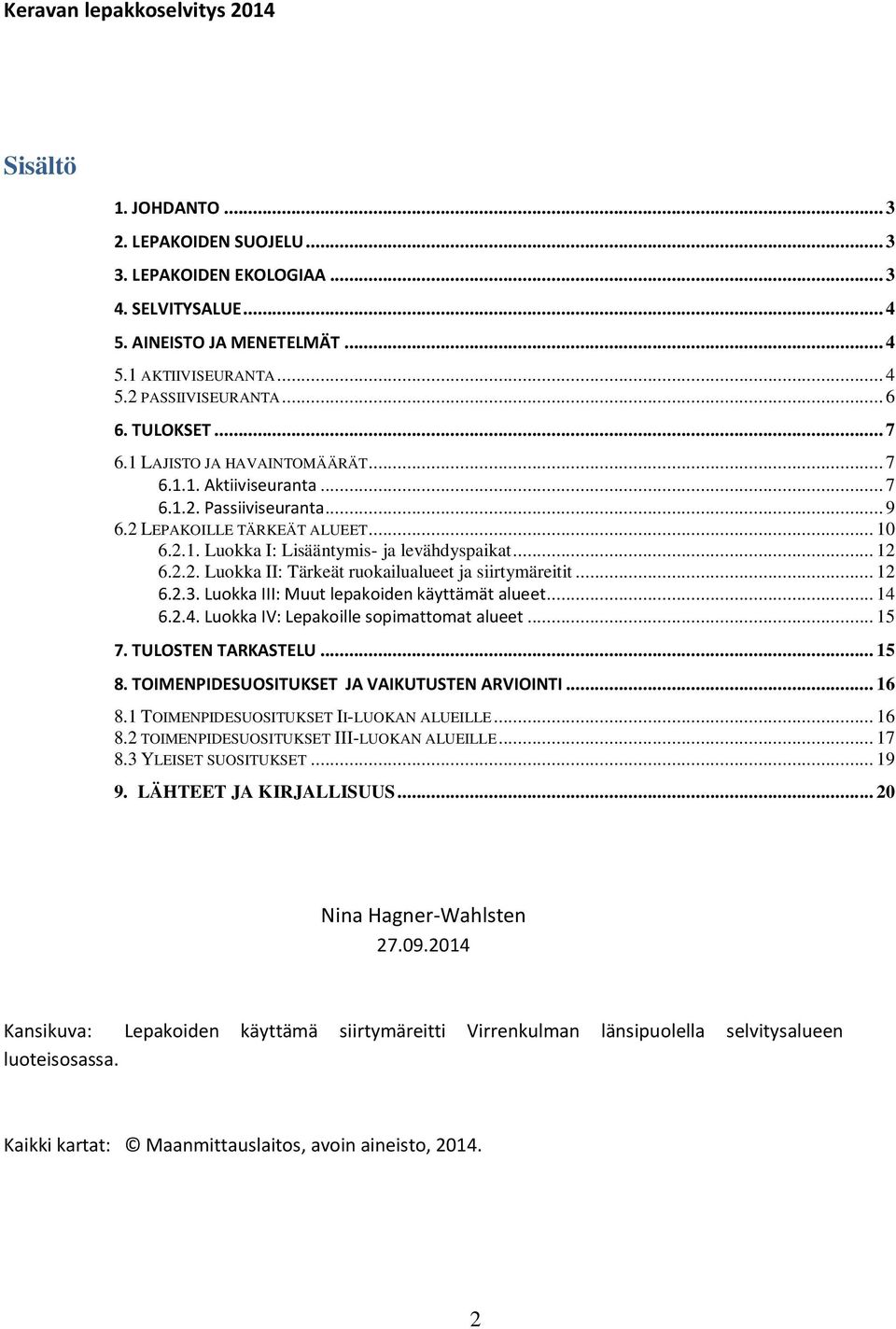 .. 12 6.2.2. Luokka II: Tärkeät ruokailualueet ja siirtymäreitit... 12 6.2.3. Luokka III: Muut lepakoiden käyttämät alueet... 14 6.2.4. Luokka IV: Lepakoille sopimattomat alueet... 15 7.