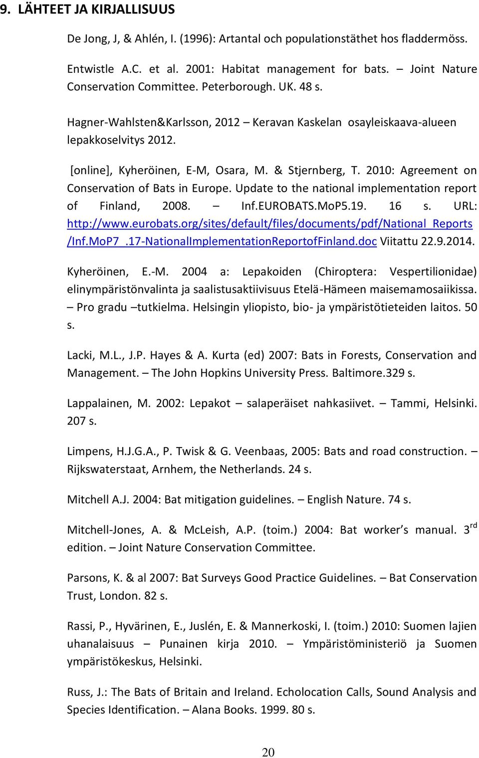 2010: Agreement on Conservation of Bats in Europe. Update to the national implementation report of Finland, 2008. Inf.EUROBATS.MoP5.19. 16 s. URL: http://www.eurobats.