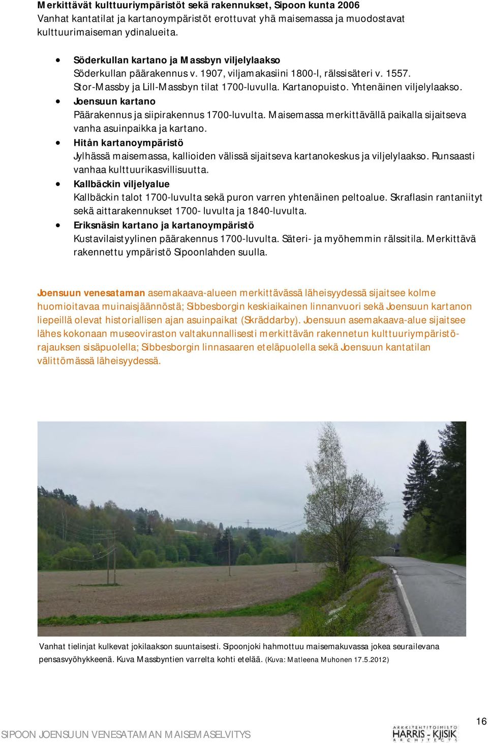 Yhtenäinen viljelylaakso. Joensuun kartano Päärakennus ja siipirakennus 1700-luvulta. Maisemassa merkittävällä paikalla sijaitseva vanha asuinpaikka ja kartano.