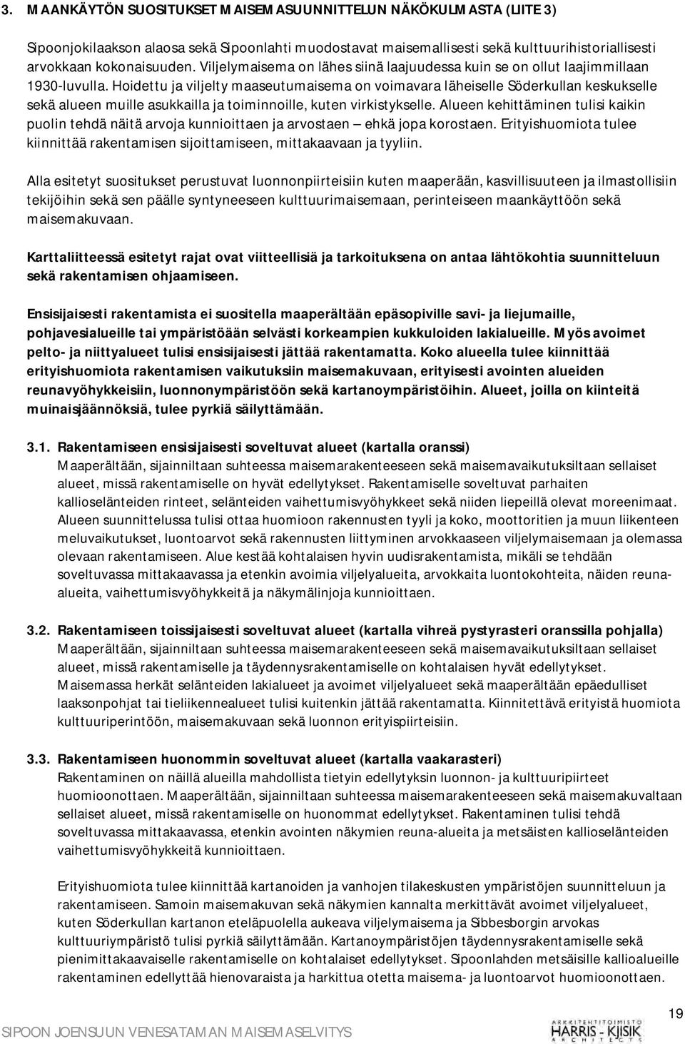 Hoidettu ja viljelty maaseutumaisema on voimavara läheiselle Söderkullan keskukselle sekä alueen muille asukkailla ja toiminnoille, kuten virkistykselle.