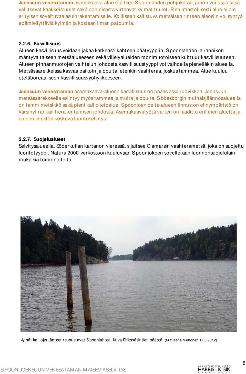 Kasvillisuus Alueen kasvillisuus voidaan jakaa karkeasti kahteen päätyyppiin; Sipoonlahden ja rannikon mäntyvaltaiseen metsäalueeseen sekä viljelyalueiden monimuotoiseen kulttuurikasvillisuuteen.