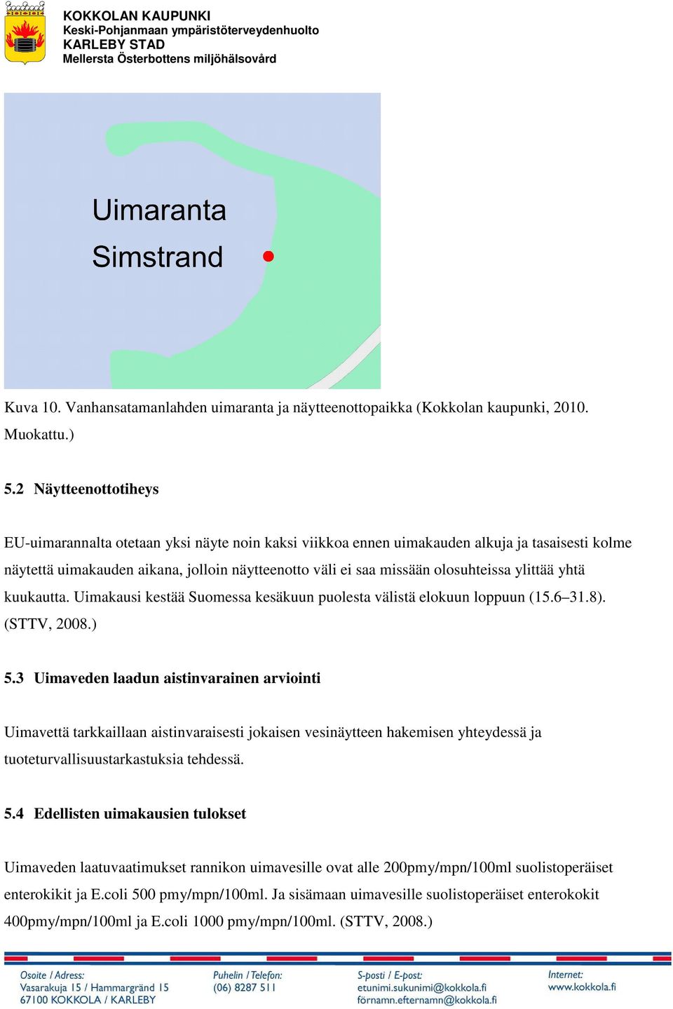 olosuhteissa ylittää yhtä kuukautta. Uimakausi kestää Suomessa kesäkuun puolesta välistä elokuun loppuun (15.6 31.8). (STTV, 2008.) 5.