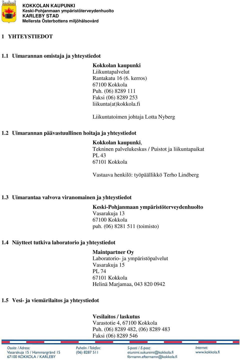 2 Uimarannan päävastuullinen hoitaja ja yhteystiedot Kokkolan kaupunki, Tekninen palvelukeskus / Puistot ja liikuntapaikat PL 43 67101 Kokkola Vastaava henkilö: työpäällikkö Terho Lindberg 1.