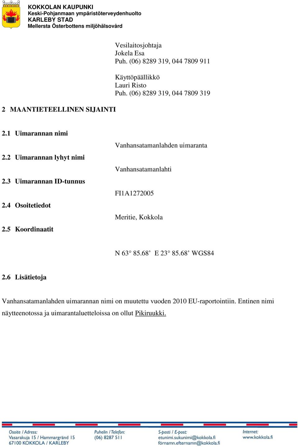 5 Koordinaatit Vanhansatamanlahden uimaranta Vanhansatamanlahti FI1A1272005 Meritie, Kokkola N 63 85.68 E 23 85.68 WGS84 2.