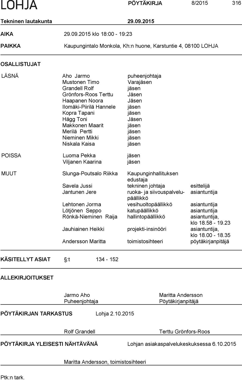 2015 klo 18:00-19:23 PAIKKA Kaupungintalo Monkola, Kh:n huone, Karstuntie 4, 08100 LOHJA OSALLISTUJAT LÄSNÄ Aho Jarmo puheenjohtaja Mustonen Timo Varajäsen Grandell Rolf jäsen Grönfors-Roos Terttu