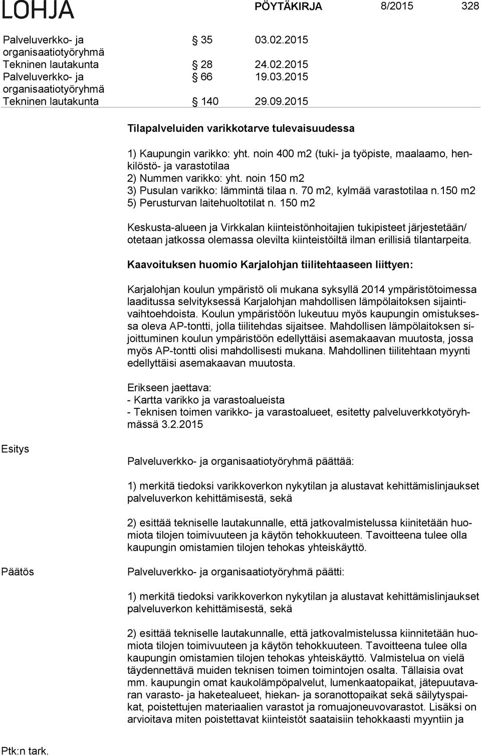 noin 150 m2 3) Pusulan varikko: lämmintä tilaa n. 70 m2, kylmää varastotilaa n.150 m2 5) Perusturvan laitehuoltotilat n.