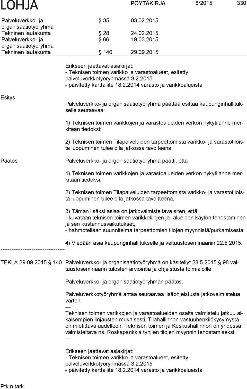 ja organisaatiotyöryhmä päättää esittää kau pun gin hal li tuksel le seuraavaa: 1) Teknisen toimen varikkojen ja varastoalueiden verkon nykytilanne merki tään tiedoksi; 2) Teknisen toimen