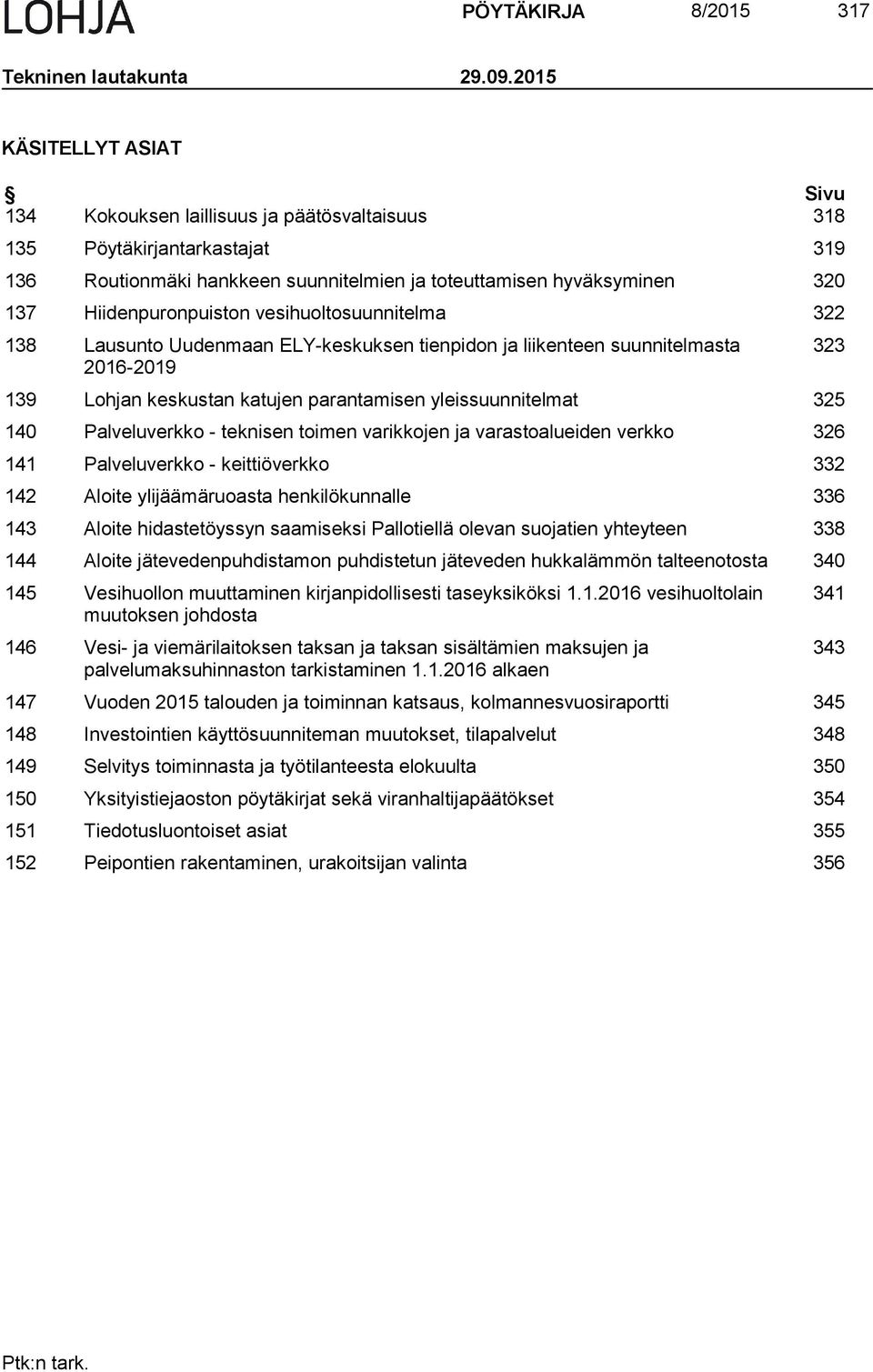 Hiidenpuronpuiston vesihuoltosuunnitelma 322 138 Lausunto Uudenmaan ELY-keskuksen tienpidon ja liikenteen suunnitelmasta 2016-2019 139 Lohjan keskustan katujen parantamisen yleissuunnitelmat 325 140