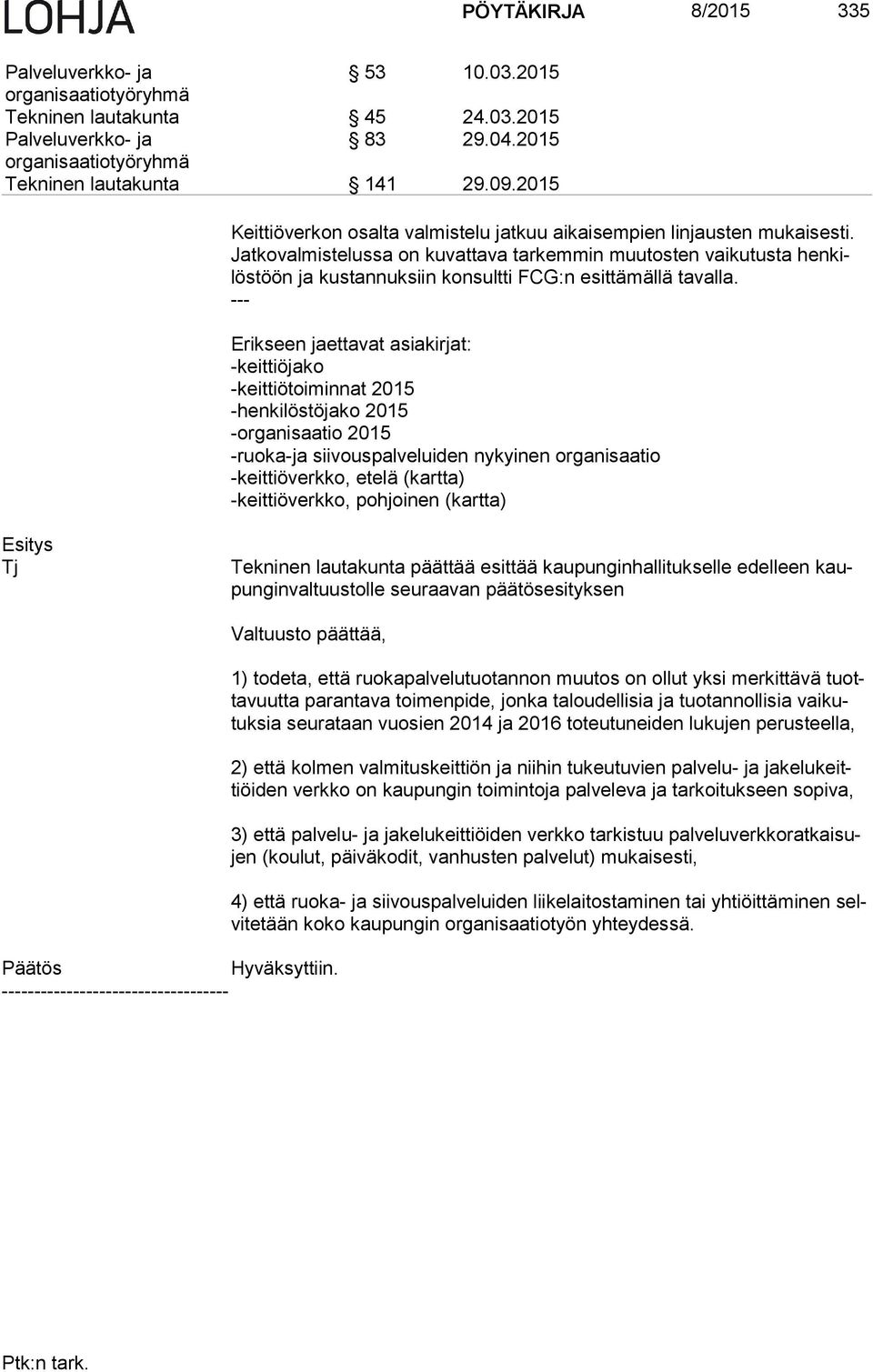 Jat ko val mis te lus sa on kuvattava tarkemmin muutosten vaikutusta hen kilös töön ja kustannuksiin konsultti FCG:n esittämällä tavalla.