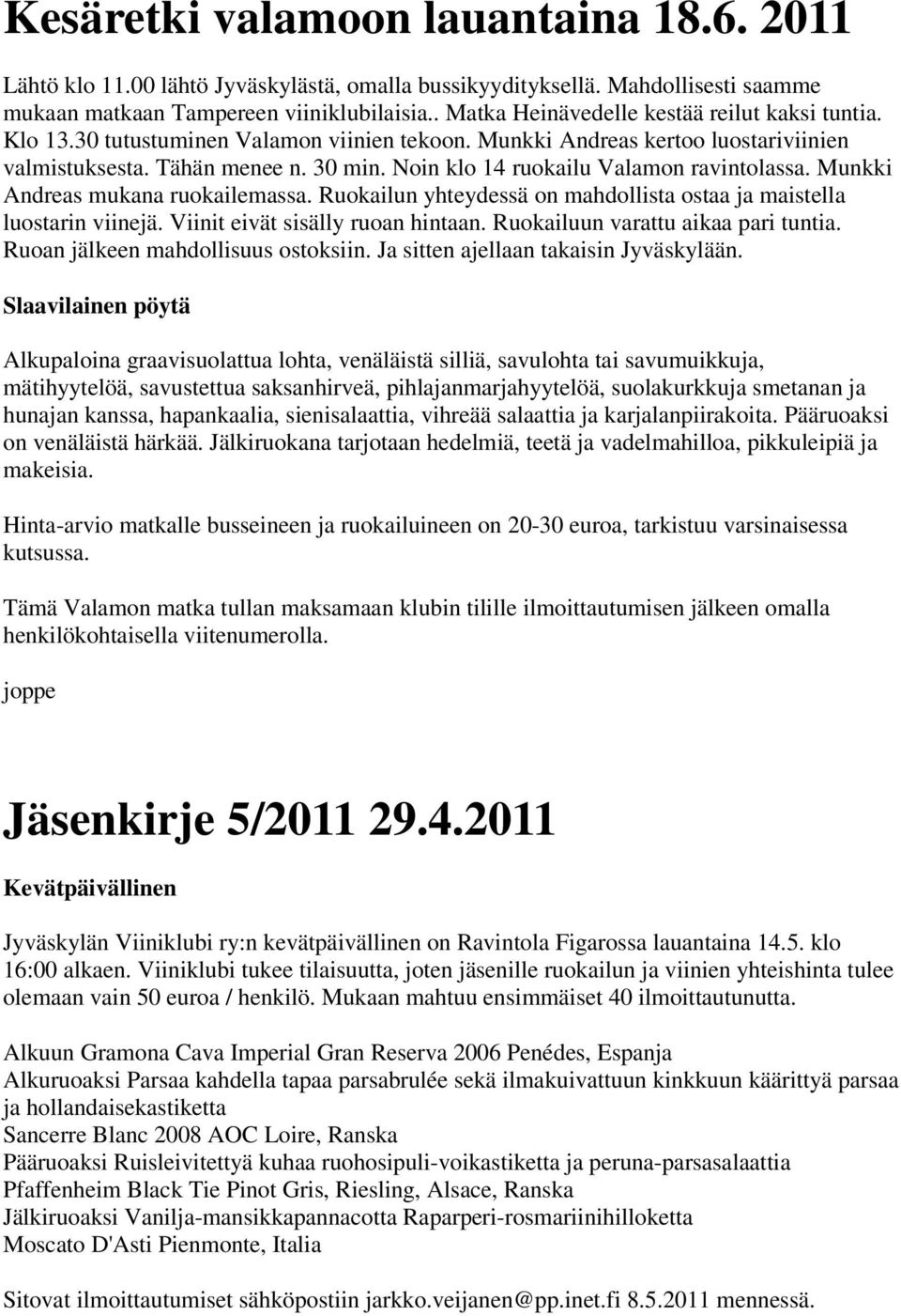 Noin klo 14 ruokailu Valamon ravintolassa. Munkki Andreas mukana ruokailemassa. Ruokailun yhteydessä on mahdollista ostaa ja maistella luostarin viinejä. Viinit eivät sisälly ruoan hintaan.