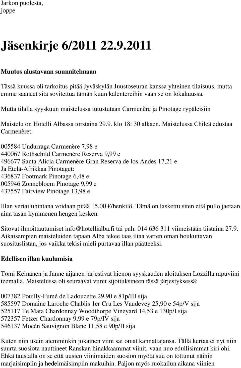 lokakuussa. Mutta tilalla syyskuun maistelussa tutustutaan Carmenère ja Pinotage rypäleisiin Maistelu on Hotelli Albassa torstaina 29.9. klo 18: 30 alkaen.