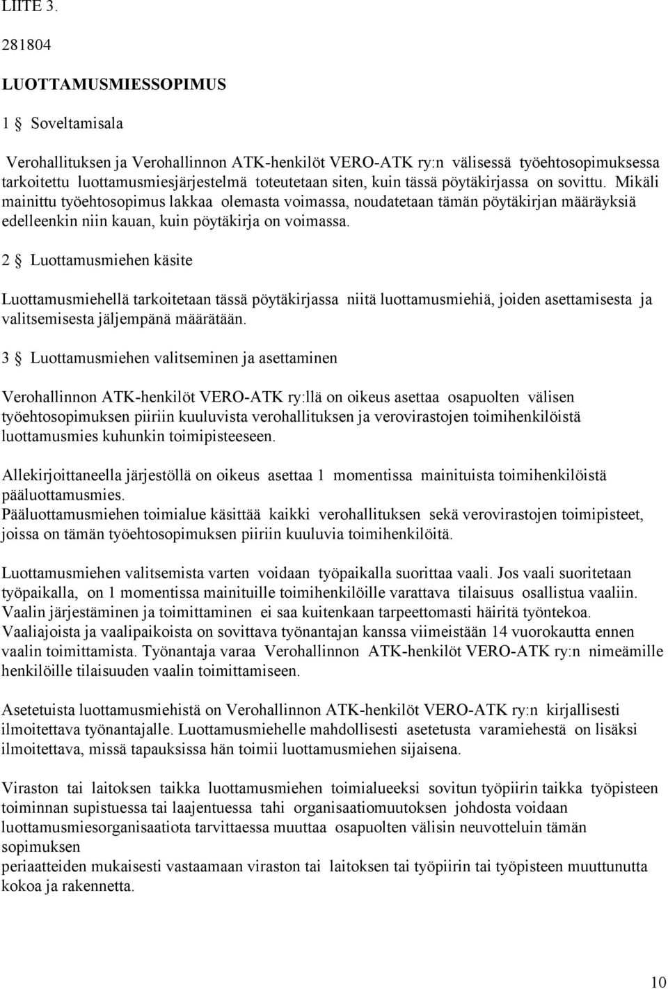 tässä pöytäkirjassa on sovittu. Mikäli mainittu työehtosopimus lakkaa olemasta voimassa, noudatetaan tämän pöytäkirjan määräyksiä edelleenkin niin kauan, kuin pöytäkirja on voimassa.