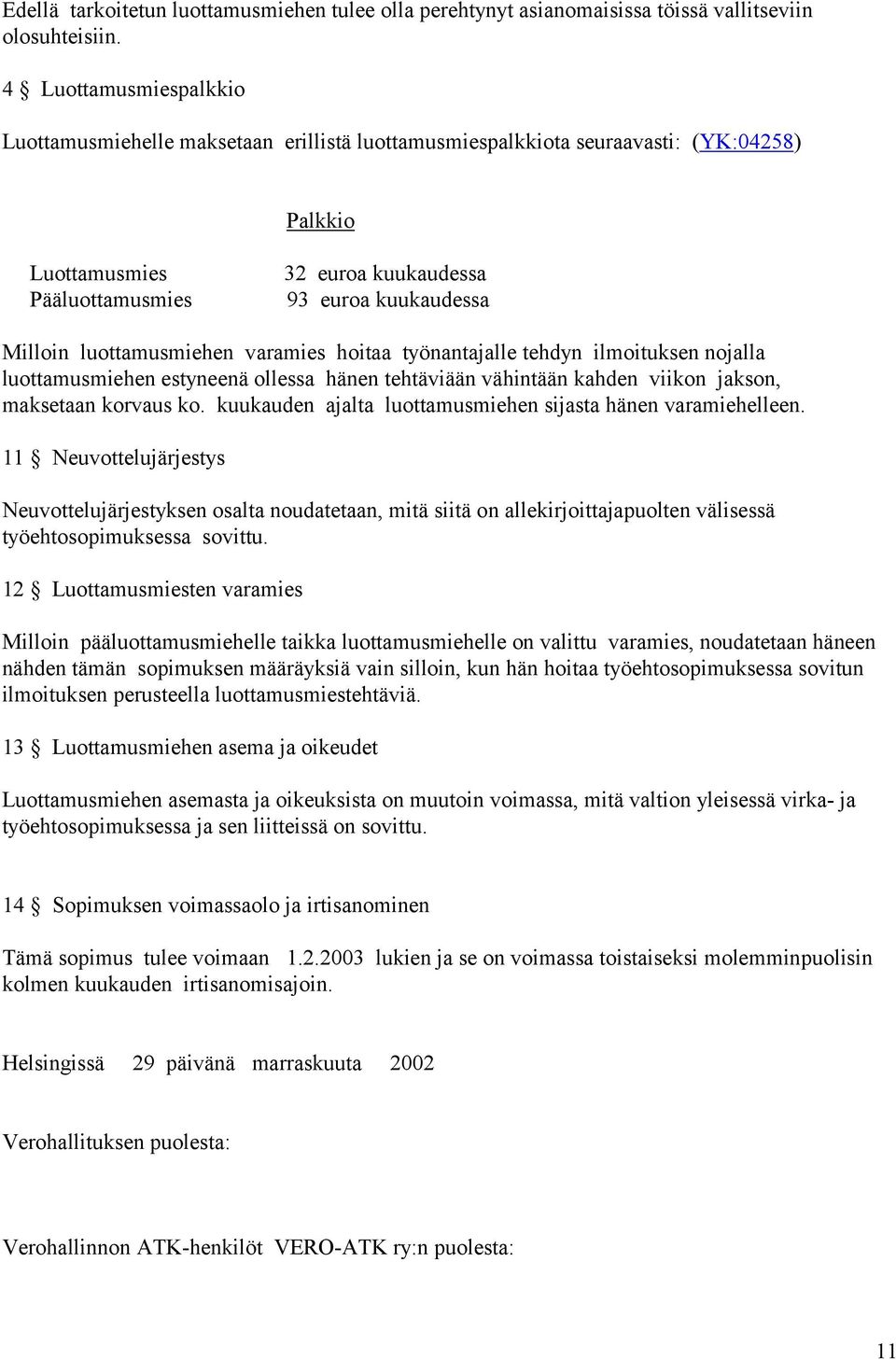 luottamusmiehen varamies hoitaa työnantajalle tehdyn ilmoituksen nojalla luottamusmiehen estyneenä ollessa hänen tehtäviään vähintään kahden viikon jakson, maksetaan korvaus ko.