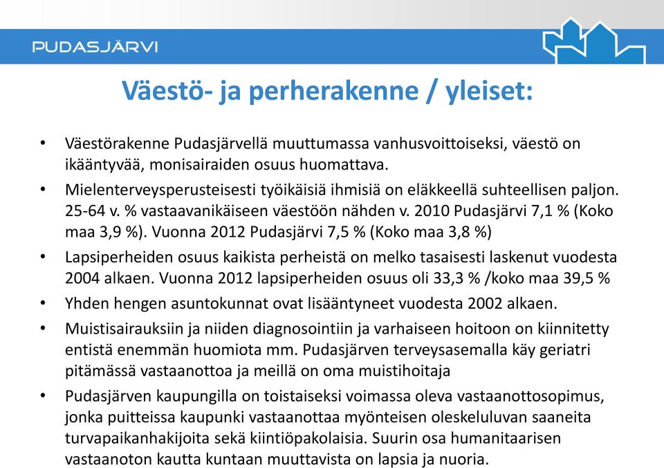 Vuonna 2012 Pudasjärvi 7,5 % (Koko maa 3,8 %) Lapsiperheiden osuus kaikista perheistä on melko tasaisesti laskenut vuodesta 2004 alkaen.