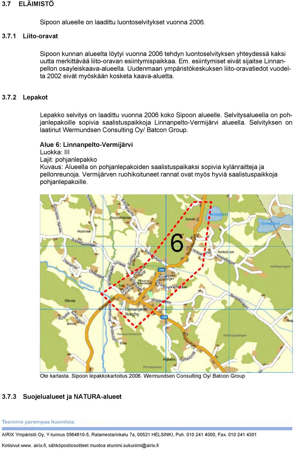 Uudenmaan ympäristökeskuksen liito-oravatiedot vuodelta 02 eivät myöskään kosketa kaava-aluetta. 3.7.2 Lepakot Lepakko selvitys on laadittu vuonna 06 koko Sipoon alueelle.