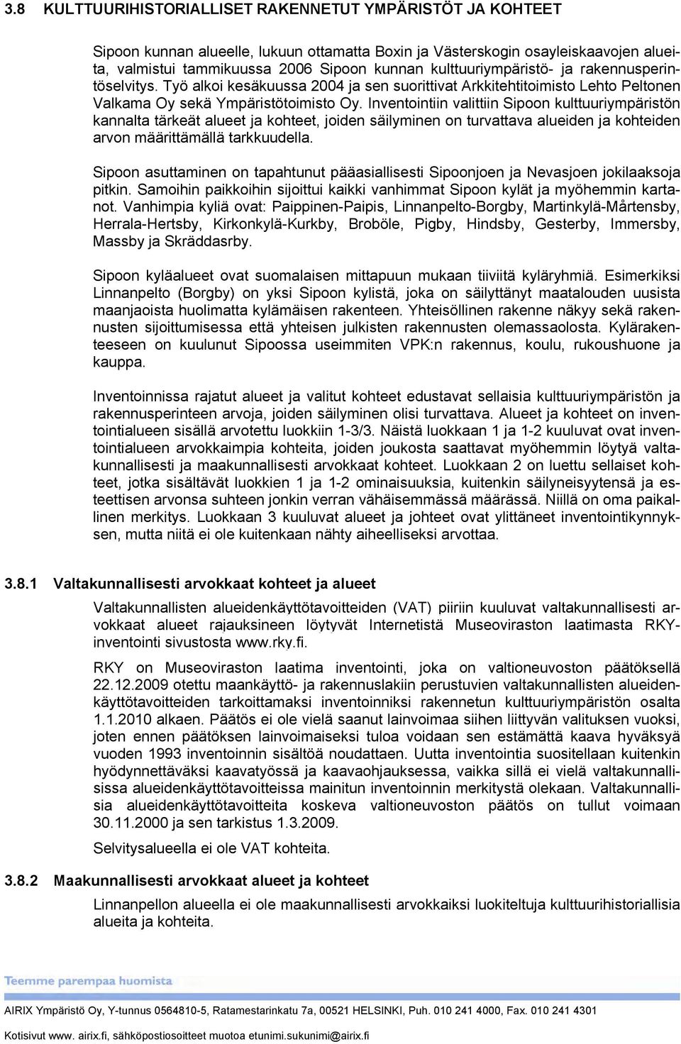 Inventointiin valittiin Sipoon kulttuuriympäristön kannalta tärkeät alueet ja kohteet, joiden säilyminen on turvattava alueiden ja kohteiden arvon määrittämällä tarkkuudella.