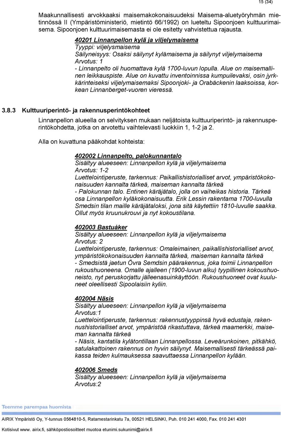 1 Linnanpellon kylä ja viljelymaisema Tyyppi: viljelysmaisema Säilyneisyys: Osaksi säilynyt kylämaisema ja säilynyt viljelymaisema Arvotus: 1 - Linnanpelto oli huomattava kylä 1700-luvun lopulla.