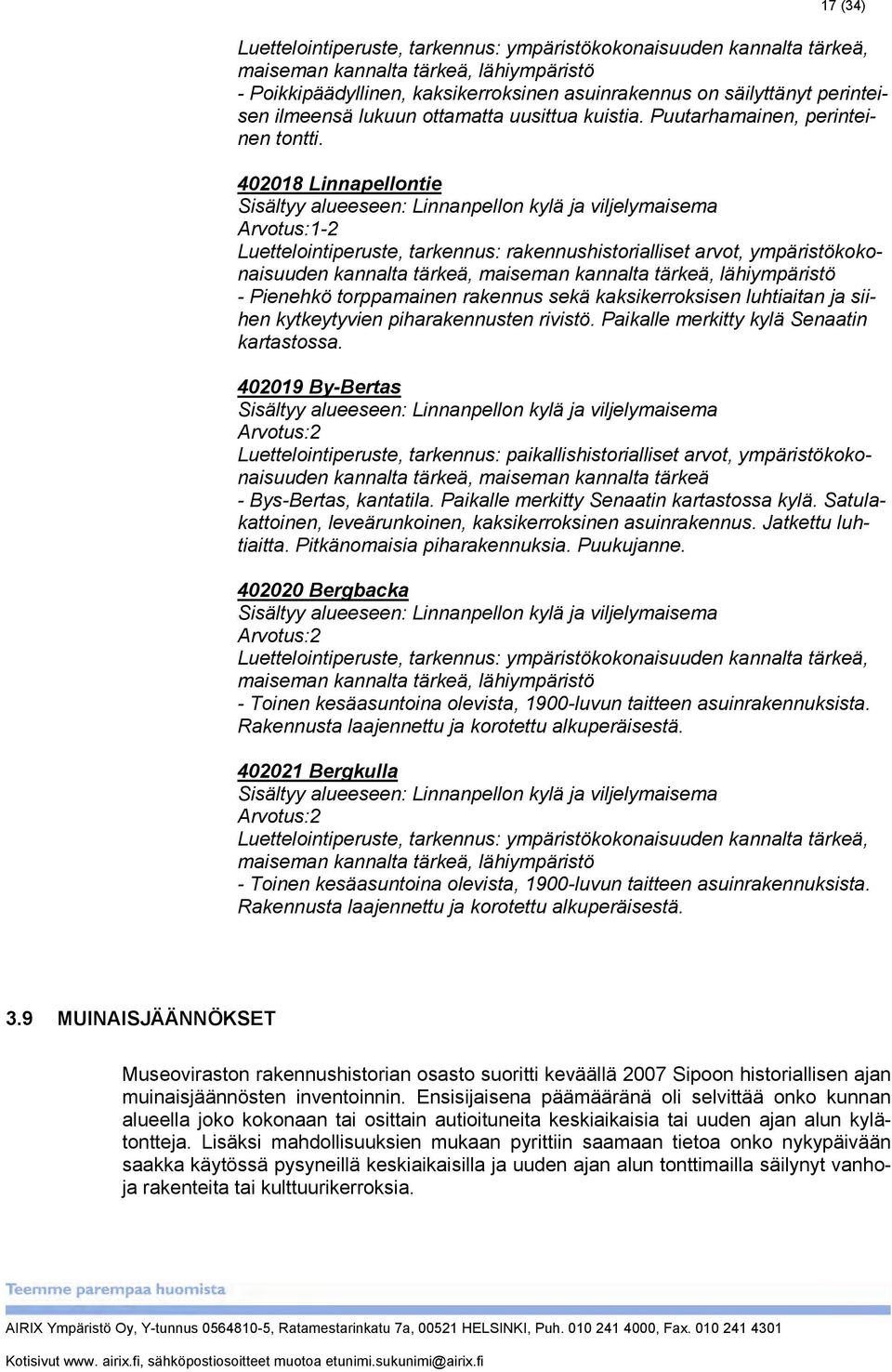 18 Linnapellontie Sisältyy alueeseen: Linnanpellon kylä ja viljelymaisema Arvotus:1-2 Luettelointiperuste, tarkennus: rakennushistorialliset arvot, ympäristökokonaisuuden kannalta tärkeä, maiseman