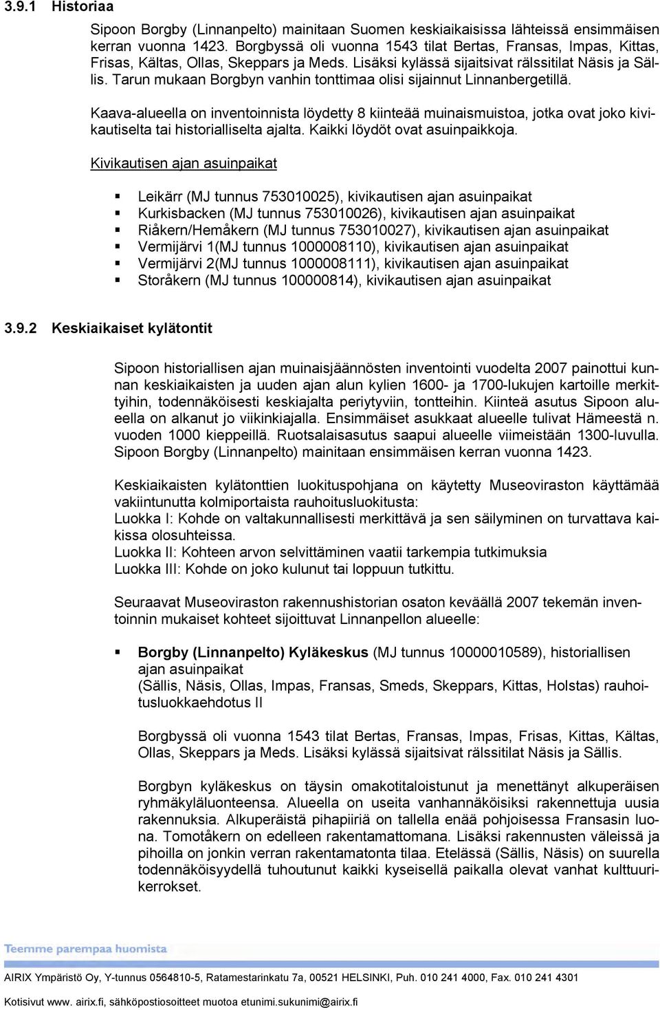 Tarun mukaan Borgbyn vanhin tonttimaa olisi sijainnut Linnanbergetillä. Kaava-alueella on inventoinnista löydetty 8 kiinteää muinaismuistoa, jotka ovat joko kivikautiselta tai historialliselta ajalta.