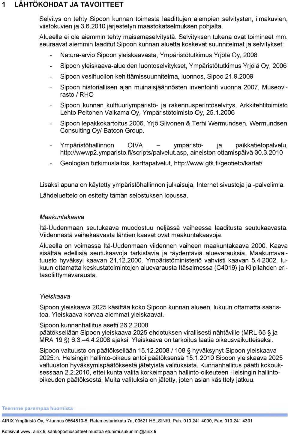 seuraavat aiemmin laaditut Sipoon kunnan aluetta koskevat suunnitelmat ja selvitykset: - Natura-arvio Sipoon yleiskaavasta, Ympäristötutkimus Yrjölä Oy, 08 - Sipoon yleiskaava-alueiden