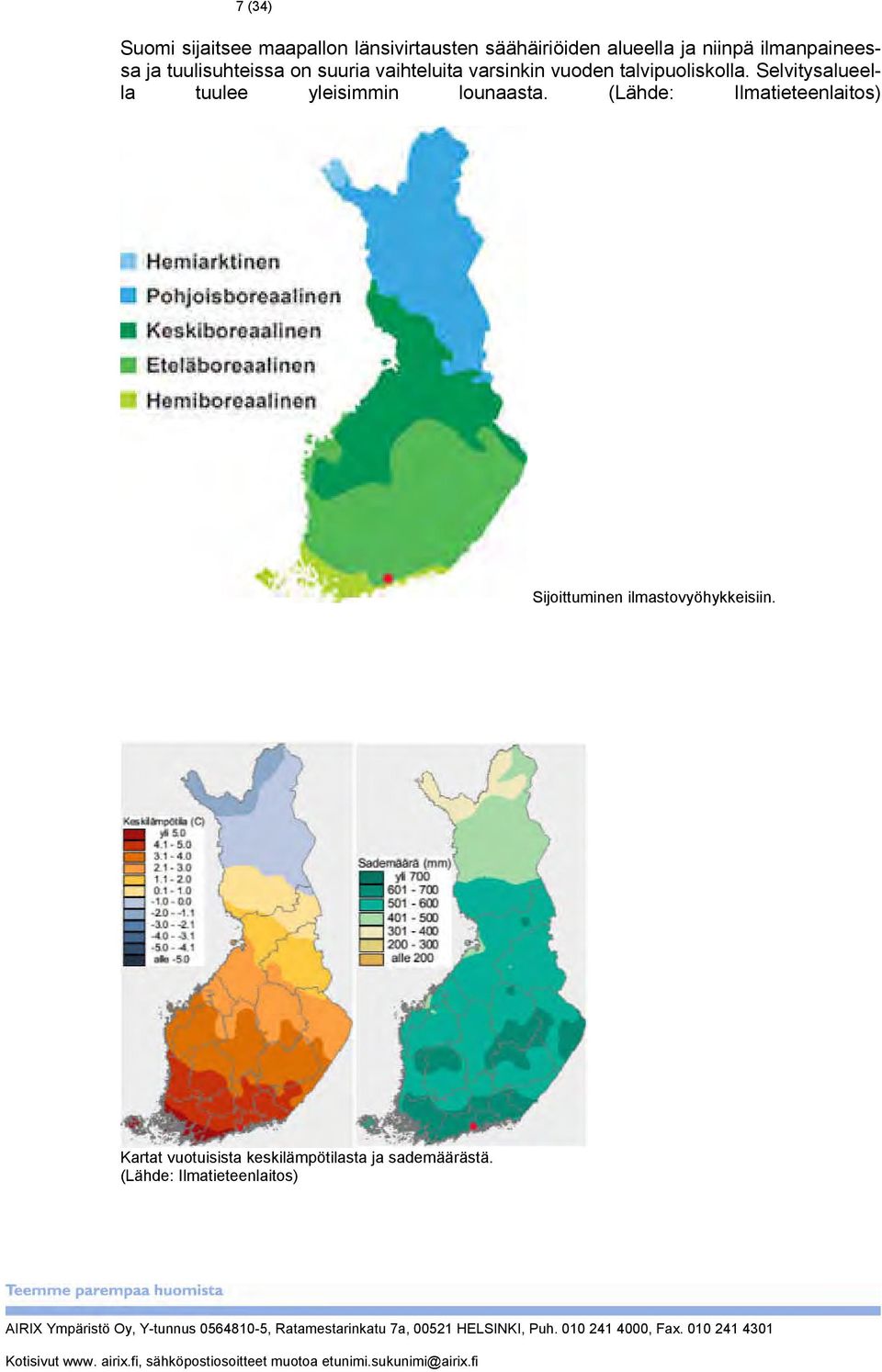 (Lähde: Ilmatieteenlaitos) Sijoittuminen ilmastovyöhykkeisiin. Kartat vuotuisista keskilämpötilasta ja sademäärästä.