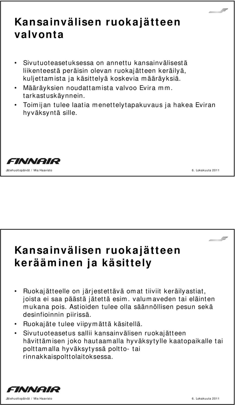 Kansainvälisen ruokajätteen kerääminen ja käsittely Ruokajätteelle on järjestettävä omat tiiviit keräilyastiat, joista ei saa päästä jätettä esim. valumaveden tai eläinten mukana pois.