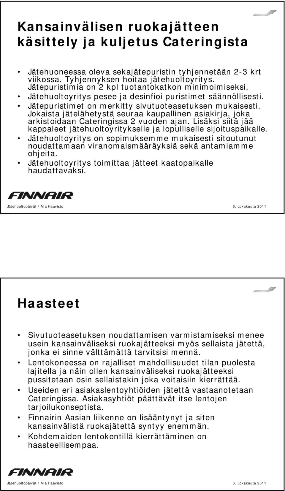 Jokaista jätelähetystä seuraa kaupallinen asiakirja, joka arkistoidaan Cateringissa 2 vuoden ajan. Lisäksi siitä jää kappaleet jätehuoltoyritykselle ja lopulliselle sijoituspaikalle.