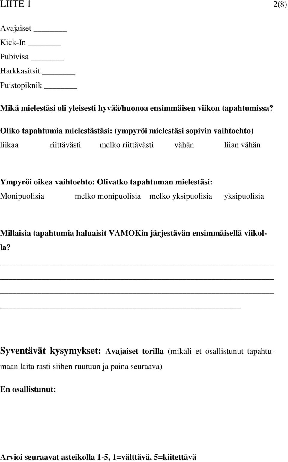 tapahtuman mielestäsi: Monipuolisia melko monipuolisia melko yksipuolisia yksipuolisia Millaisia tapahtumia haluaisit VAMOKin järjestävän ensimmäisellä viikolla?