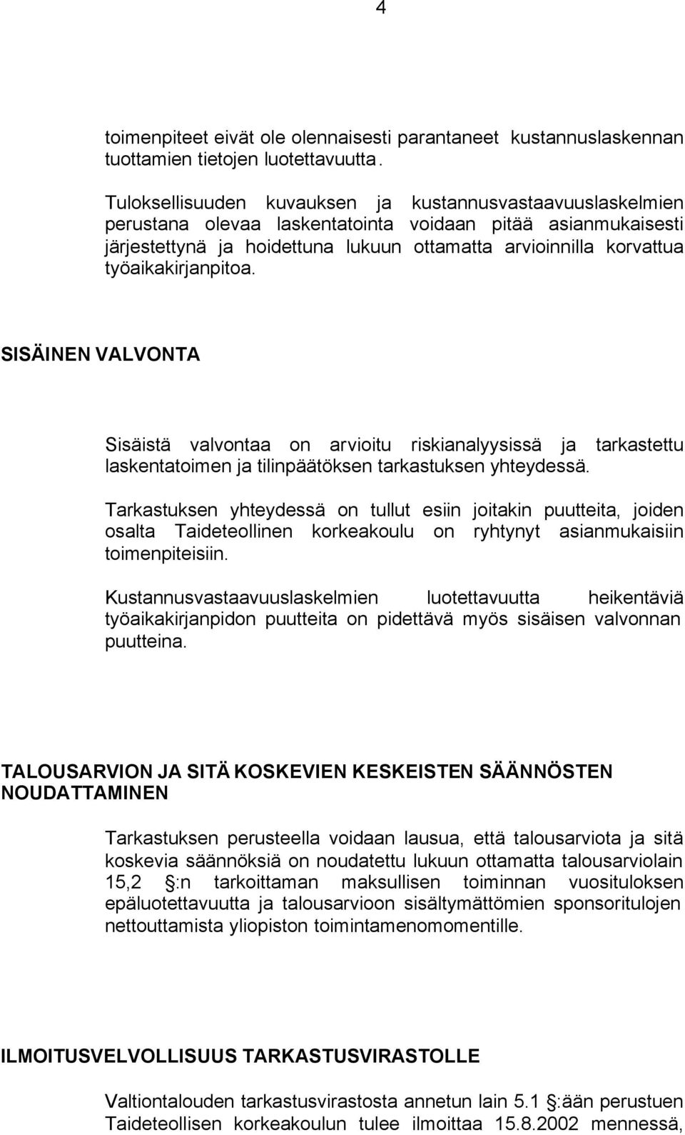 työaikakirjanpitoa. SISÄINEN VALVONTA Sisäistä valvontaa on arvioitu riskianalyysissä ja tarkastettu laskentatoimen ja tilinpäätöksen tarkastuksen yhteydessä.