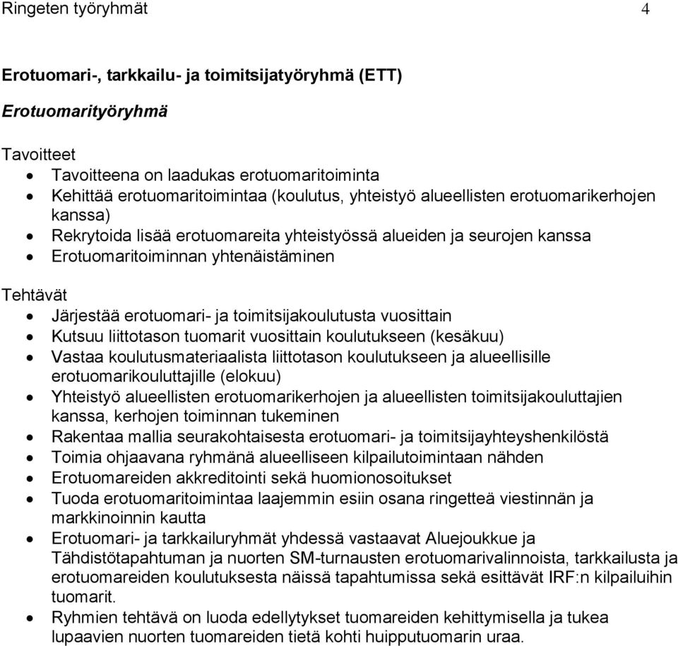 liittotason tuomarit vuosittain koulutukseen (kesäkuu) Vastaa koulutusmateriaalista liittotason koulutukseen ja alueellisille erotuomarikouluttajille (elokuu) Yhteistyö alueellisten