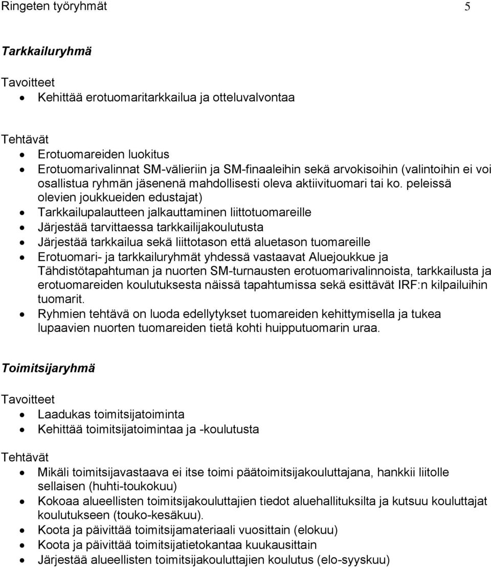 peleissä olevien joukkueiden edustajat) Tarkkailupalautteen jalkauttaminen liittotuomareille Järjestää tarvittaessa tarkkailijakoulutusta Järjestää tarkkailua sekä liittotason että aluetason