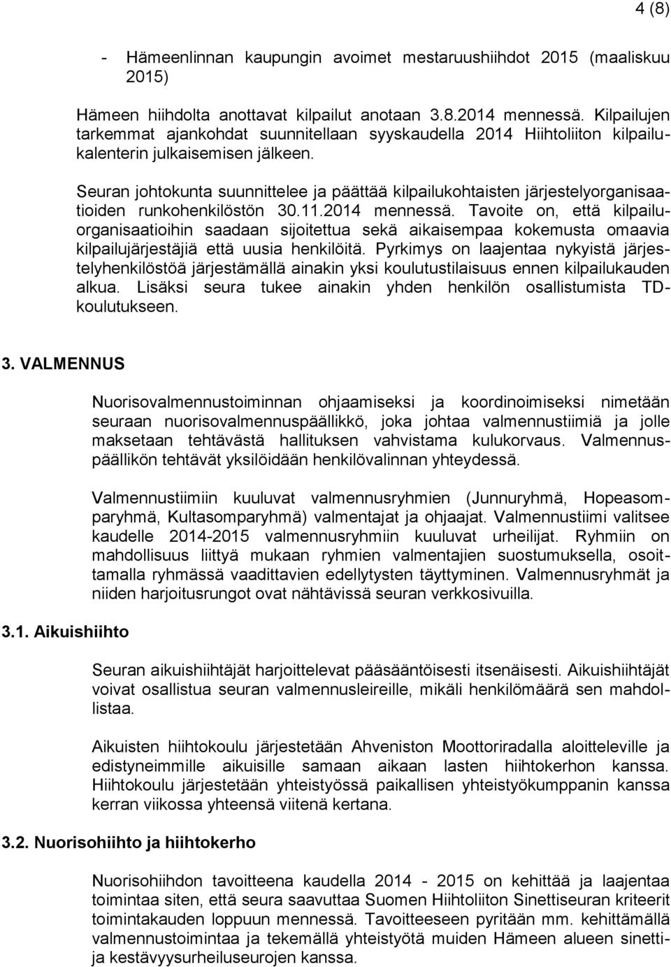 Seuran johtokunta suunnittelee ja päättää kilpailukohtaisten järjestelyorganisaatioiden runkohenkilöstön 30.11.2014 mennessä.