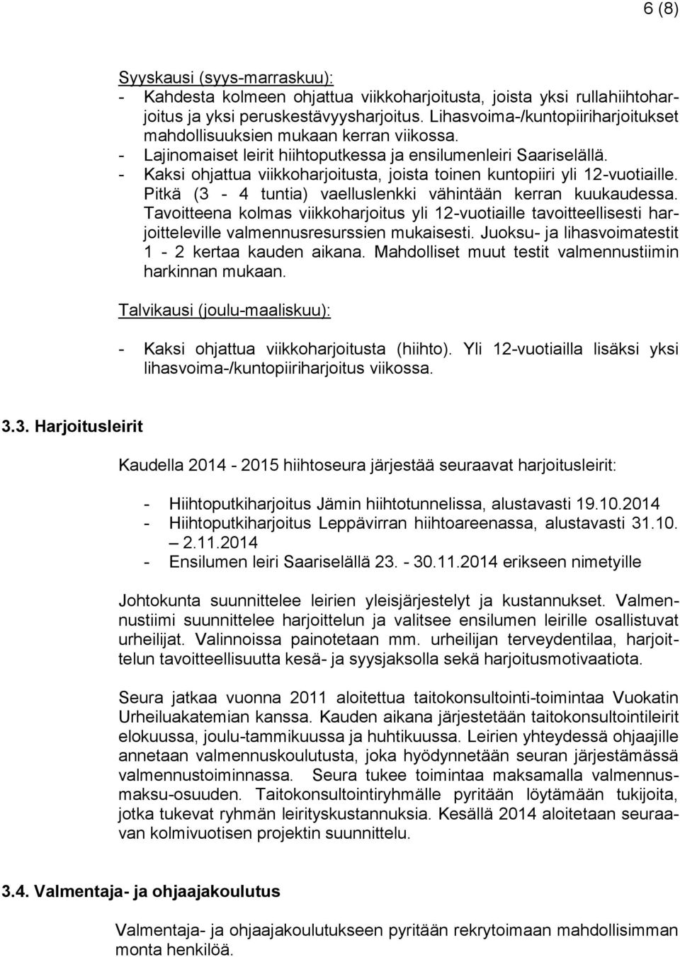 - Kaksi ohjattua viikkoharjoitusta, joista toinen kuntopiiri yli 12-vuotiaille. Pitkä (3-4 tuntia) vaelluslenkki vähintään kerran kuukaudessa.