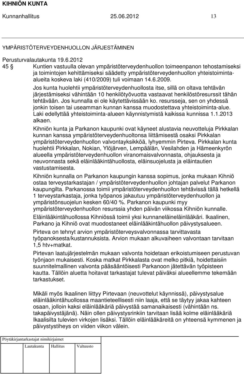 2012 45 Kuntien vastuulla olevan ympäristöterveydenhuollon toimeenpanon tehostamiseksi ja toimintojen kehittämiseksi säädetty ympäristöterveydenhuollon yhteistoimintaalueita koskeva laki (410/2009)