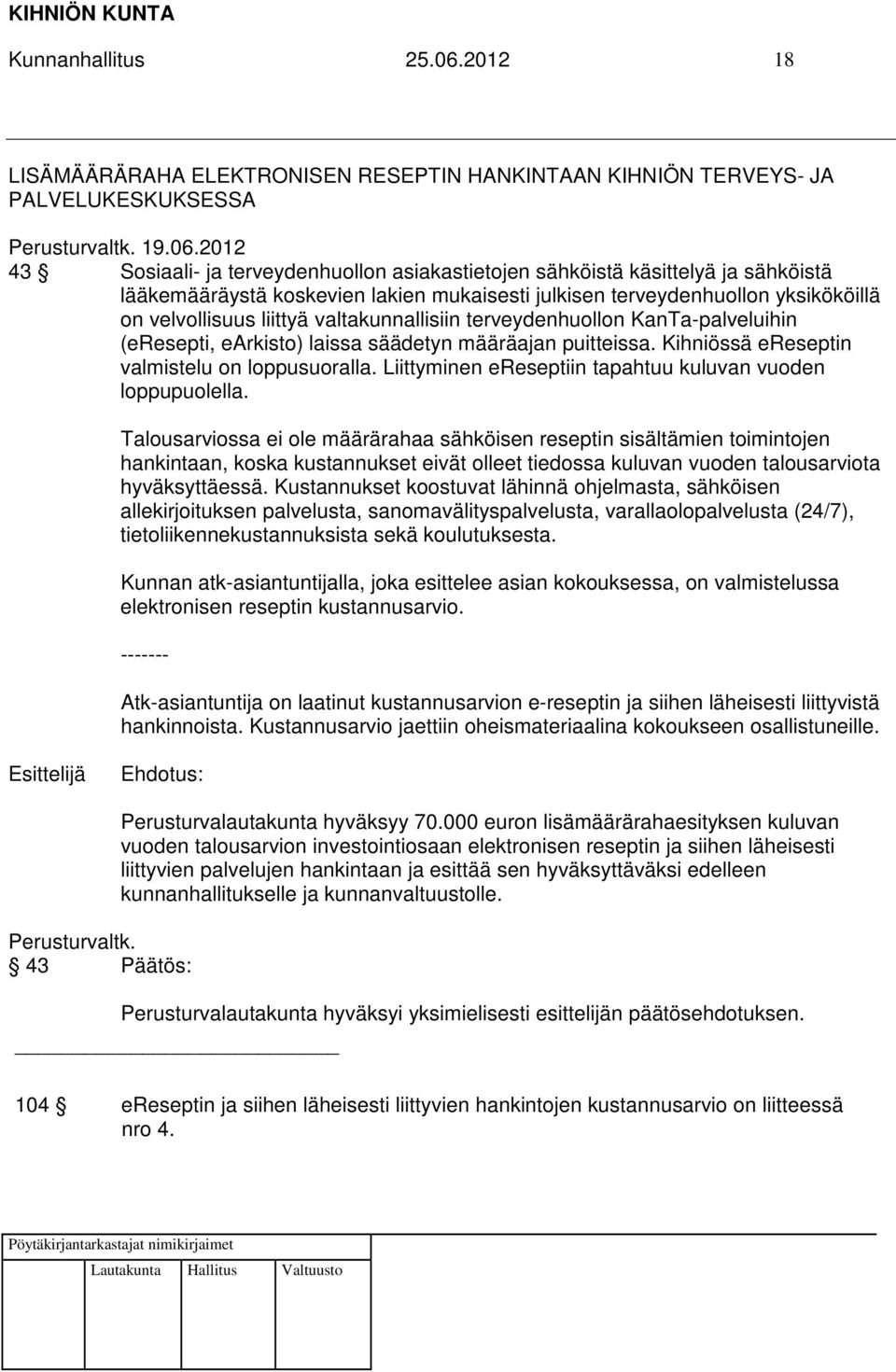 2012 43 Sosiaali- ja terveydenhuollon asiakastietojen sähköistä käsittelyä ja sähköistä lääkemääräystä koskevien lakien mukaisesti julkisen terveydenhuollon yksikököillä on velvollisuus liittyä