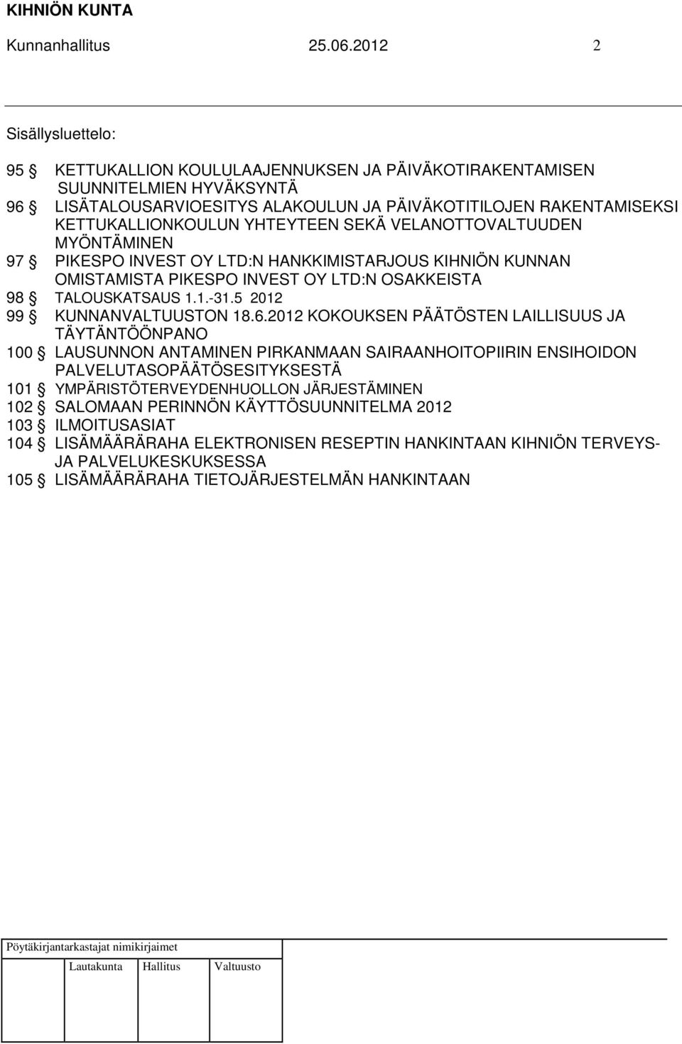 YHTEYTEEN SEKÄ VELANOTTOVALTUUDEN MYÖNTÄMINEN 97 PIKESPO INVEST OY LTD:N HANKKIMISTARJOUS KIHNIÖN KUNNAN OMISTAMISTA PIKESPO INVEST OY LTD:N OSAKKEISTA 98 TALOUSKATSAUS 1.1.-31.