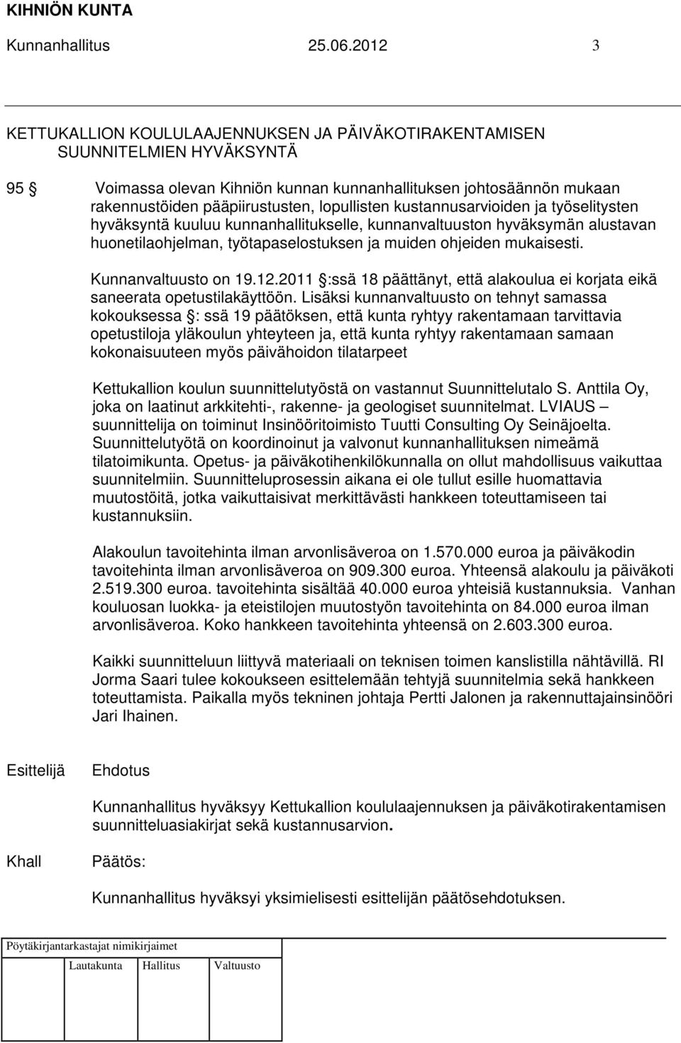 lopullisten kustannusarvioiden ja työselitysten hyväksyntä kuuluu kunnanhallitukselle, kunnanvaltuuston hyväksymän alustavan huonetilaohjelman, työtapaselostuksen ja muiden ohjeiden mukaisesti.