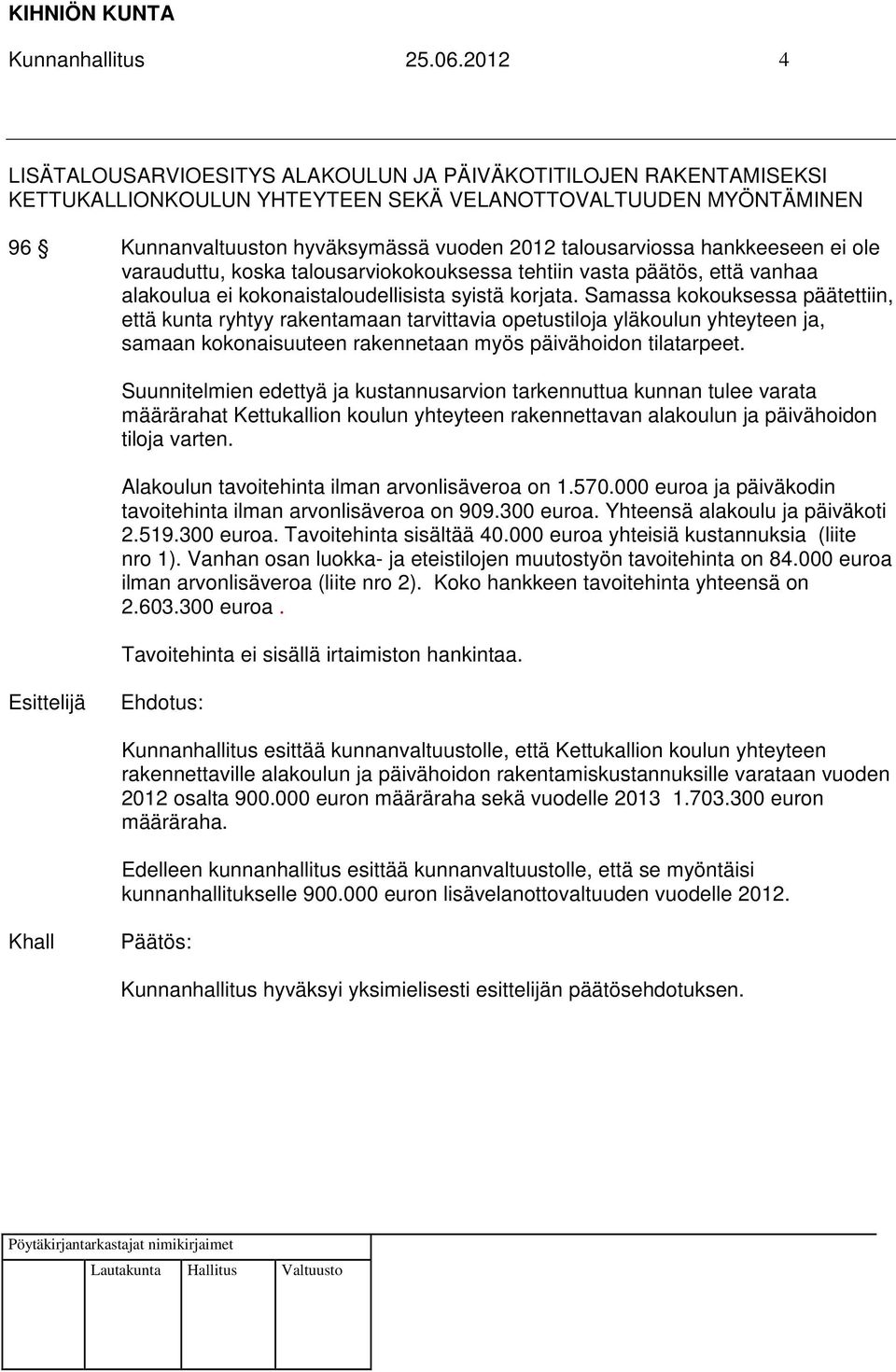 hankkeeseen ei ole varauduttu, koska talousarviokokouksessa tehtiin vasta päätös, että vanhaa alakoulua ei kokonaistaloudellisista syistä korjata.