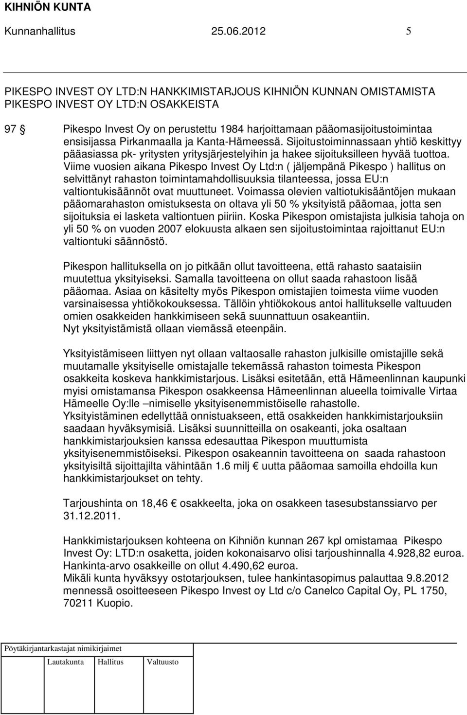 Pirkanmaalla ja Kanta-Hämeessä. Sijoitustoiminnassaan yhtiö keskittyy pääasiassa pk- yritysten yritysjärjestelyihin ja hakee sijoituksilleen hyvää tuottoa.