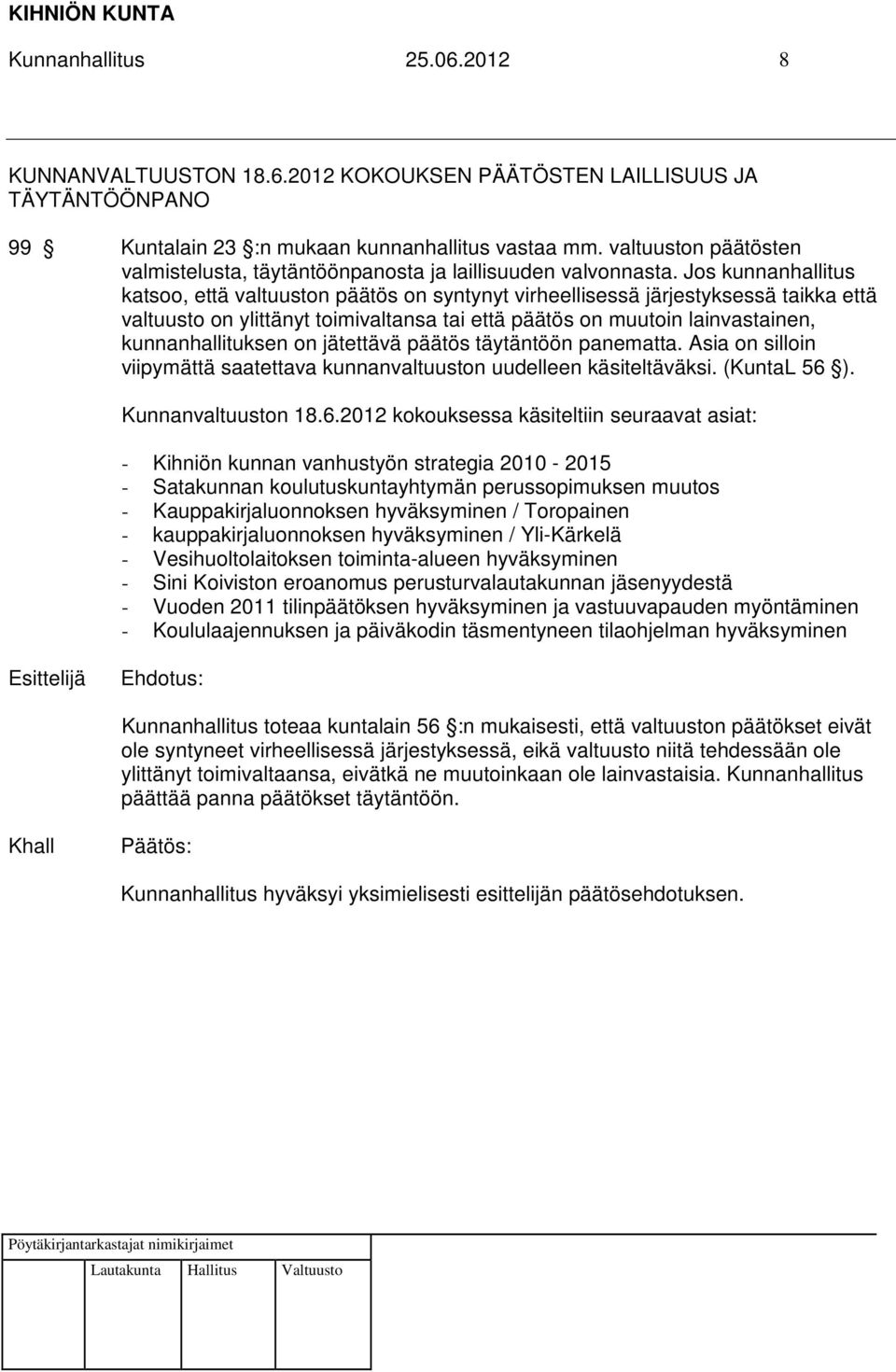 Jos kunnanhallitus katsoo, että valtuuston päätös on syntynyt virheellisessä järjestyksessä taikka että valtuusto on ylittänyt toimivaltansa tai että päätös on muutoin lainvastainen,