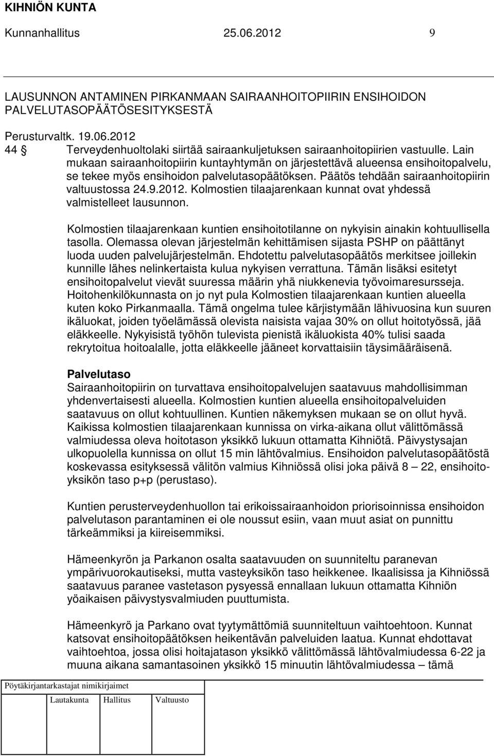 Kolmostien tilaajarenkaan kunnat ovat yhdessä valmistelleet lausunnon. Kolmostien tilaajarenkaan kuntien ensihoitotilanne on nykyisin ainakin kohtuullisella tasolla.