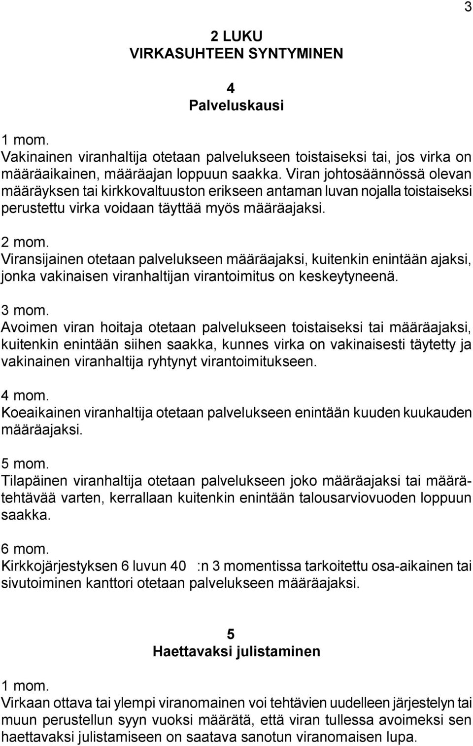 Viransijainen otetaan palvelukseen määräajaksi, kuitenkin enintään ajaksi, jonka vakinaisen viranhaltijan virantoimitus on keskeytyneenä. 3 mom.