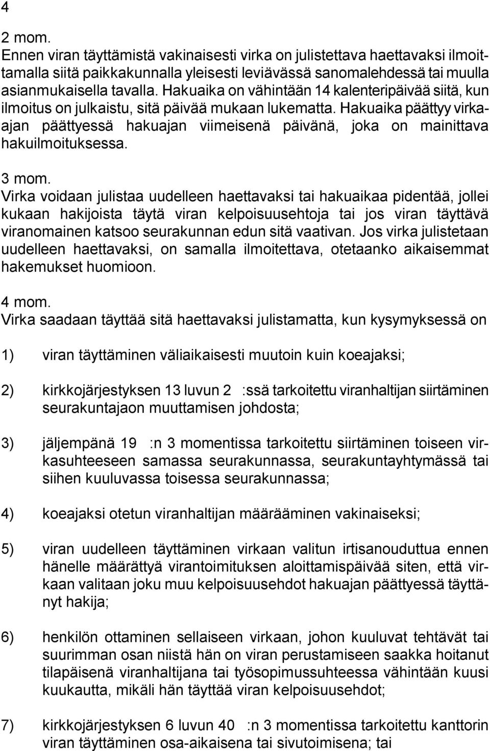 Hakuaika päättyy virkaajan päättyessä hakuajan viimeisenä päivänä, joka on mainittava hakuilmoituksessa. 3 mom.